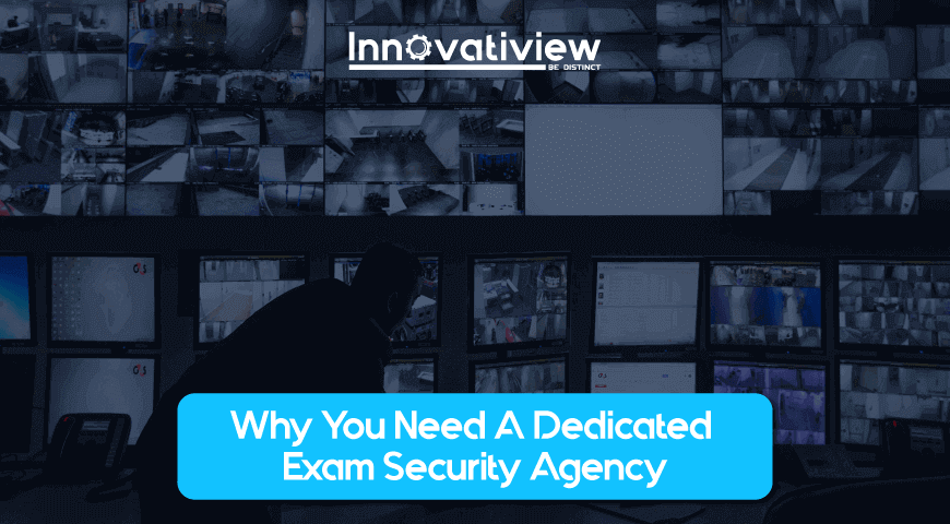 Why You Need A Dedicated Exam Security Agency