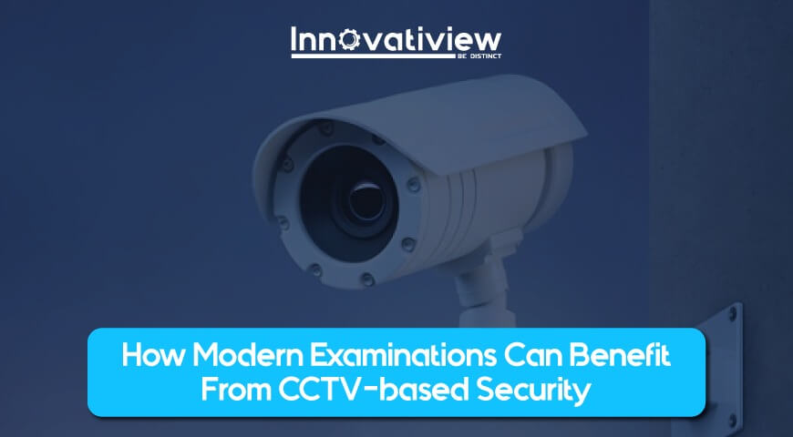 How Modern Examinations Can Benefit From CCTV-based Security