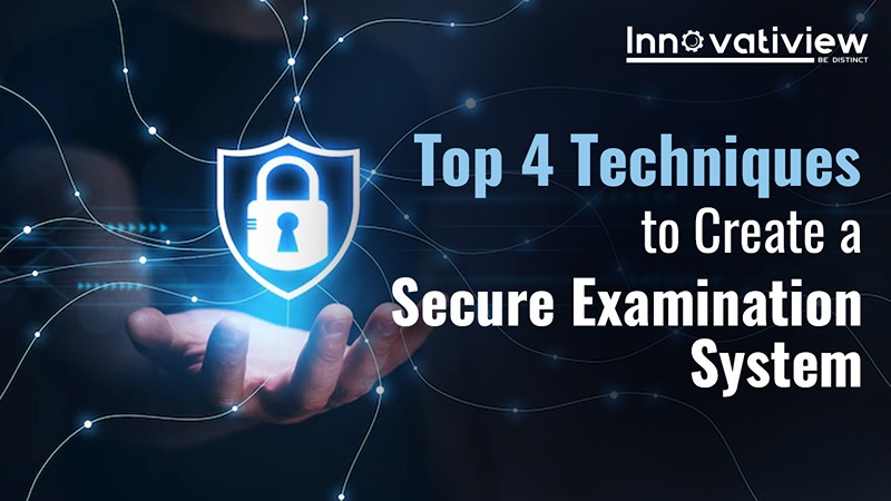 Top 4 Techniques to Create a Secure Examination System