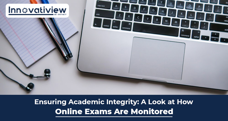 Ensuring Academic Integrity: A Look at How Online Exams Are Monitored?